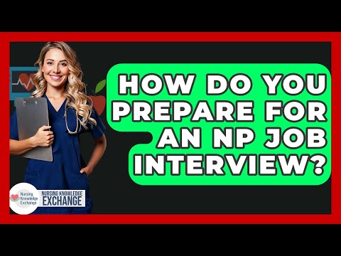 How Do You Prepare For An NP Job Interview? - Nursing Knowledge Exchange