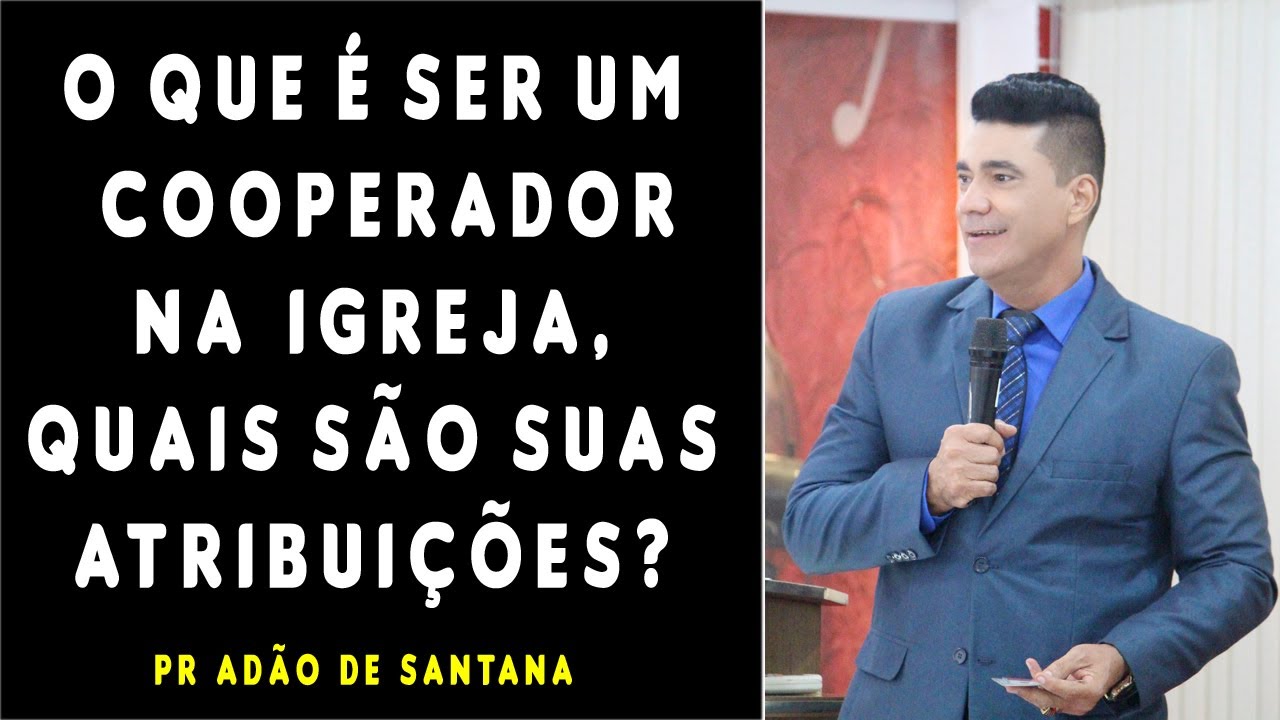 O que é ser um COOPERADOR na Igreja, quais são suas atribuições? (TREINAMENTO) Pastor Adão Santana
