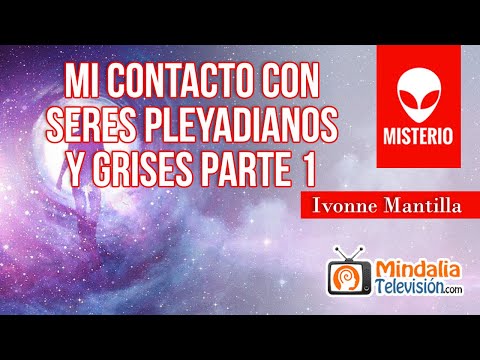 Mi contacto con seres pleyadianos y grises, por Ivonne Mantilla PARTE 1