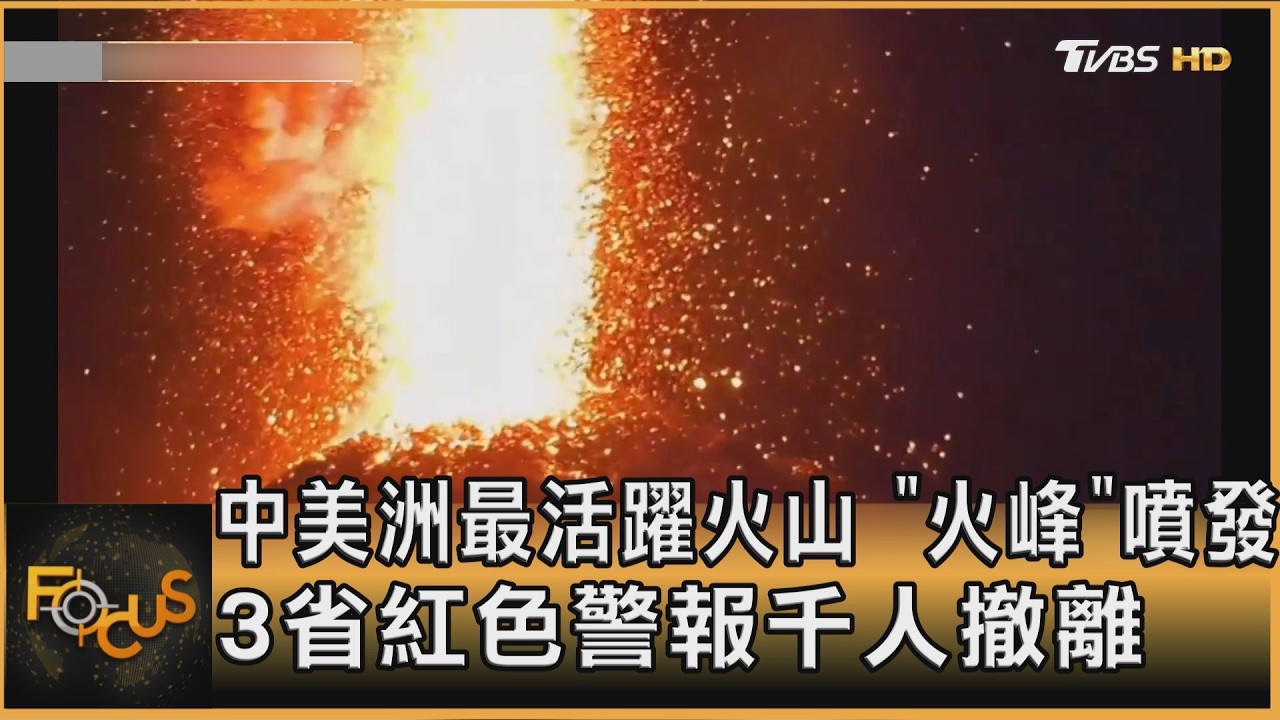 FOCUS全球新聞/中美洲最活躍火山 「火峰」噴發 3省紅色警報千人撤離