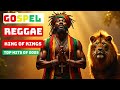 King Of Kings 2025 Gospel Reggae Praise His Holy Name In This Inspiring Anthem