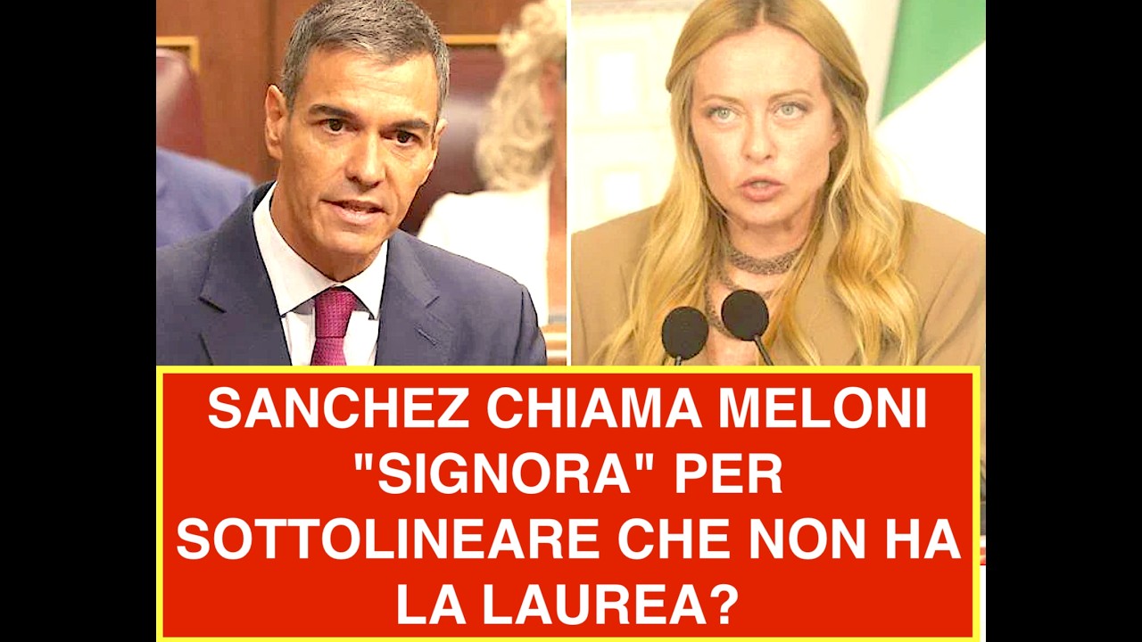SANCHEZ CHIAMA MELONI "SIGNORA" PER SOTTOLINEARE CHE NON HA LA LAUREA?