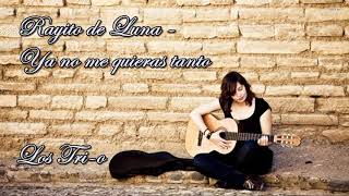 RAYITO DE LUNA  -  YA NO ME QUIERAS TANTO  -/-  LOS TRÍ-O