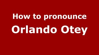 How to pronounce Orlando Otey