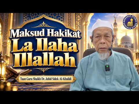 Maksud Hakikat La Ilaha Illallah - Tuan Guru Shaikh Dr Jahid Sidek Al-Khalidi