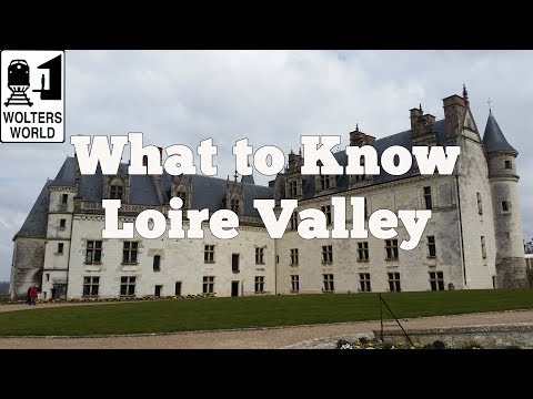 Visit Loire Valley - What to Know Before Your Visit The Loire Valley, France