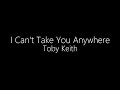 Toby Keith || I Can't Take You Anywhere (Lyrics)