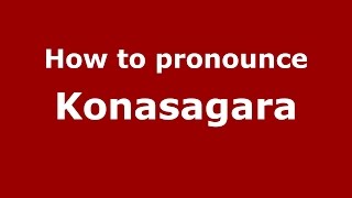 How to pronounce Konasagara