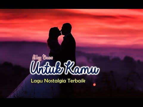 Lagu Nostalgia Romantis - UNTUK KAMU - Elsy Busa