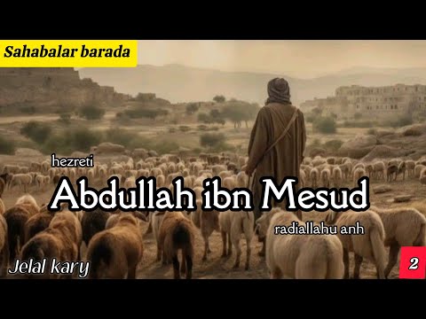 Jelal kary - hz. Abdullah ibn Mesud barada | dowamy