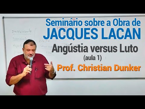 Seminário sobre a obra de Jacques Lacan - Angústia versus Luto - Prof. Christian Dunker