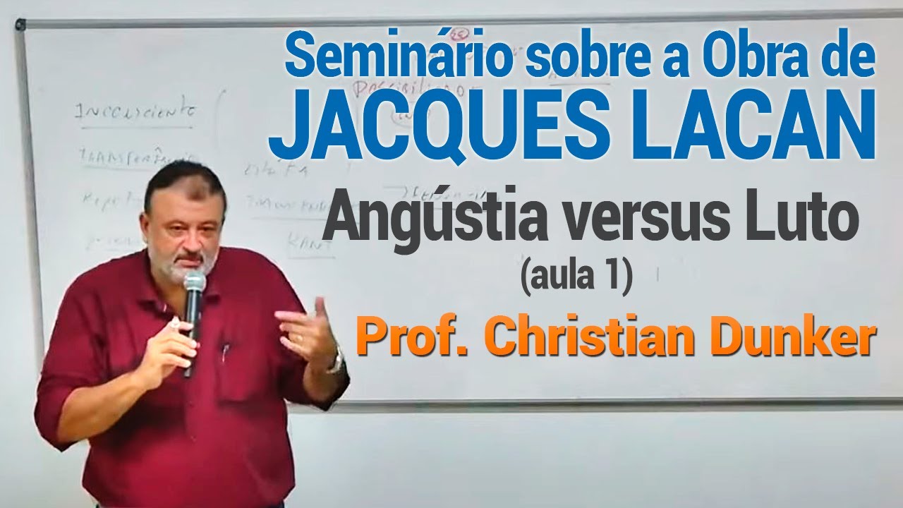Seminário sobre a obra de Jacques Lacan - Angústia versus Luto - Prof. Christian Dunker
