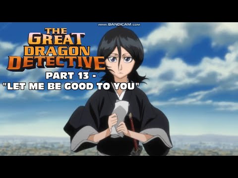 "The Great Dragon Detective" Part 13 - Let Me Be Good To You