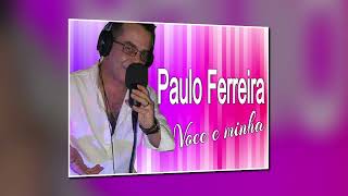 PAULO FERREIRA- VOCE E MINHA (Roberto Carlos)