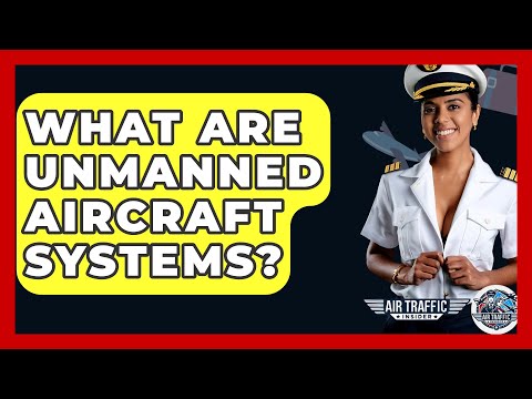 What Are Unmanned Aircraft Systems? - Air Traffic Insider