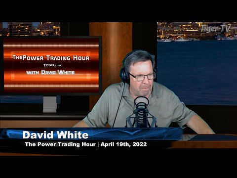 April 19th, Power Trading Hour with David White on TFNN - 2022