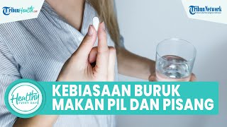 Hindari Kebiasaan Minum Obat dengan Buah Pisang Tidak Baik untuk Tubuh, Begini Penjelasannya