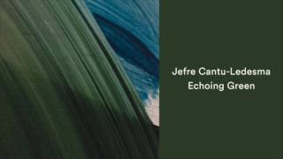 Jefre Cantu-Ledesma - Echoing Green [Official Audio]
