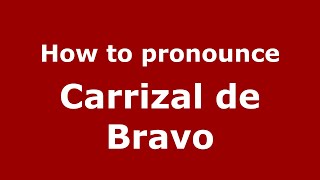 How to pronounce Carrizal De Bravo