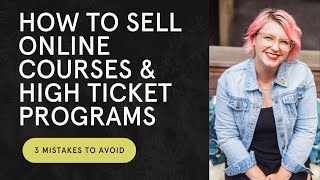 How to sell online courses & high ticket programs: 3 mistakes to avoid