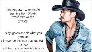 Tim McGraw - What You&#39;re Looking For  - DAMN COUNTRY MUSIC - Lyrics