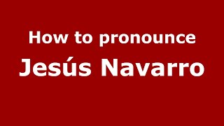 How to pronounce Jesús Navarro