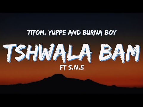 TitoM, Yuppe and Burna Boy - Tshwala Bam (Lyrics video) ft S.N.E
