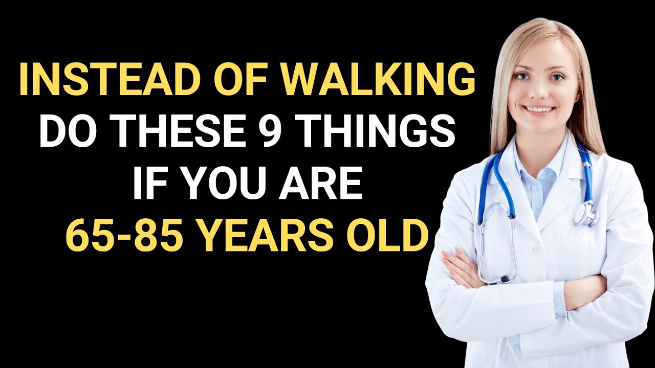 65-75-85 Years Old? Walking less? Try doing These 9 Things instead.