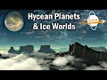 Hycean Planets & Ice Worlds