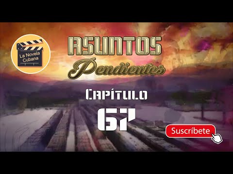 ASUNTOS PENDIENTES  | CAP 67 | La Novela Cubana