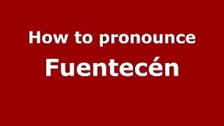 How to pronounce Fuentecén