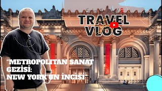 New York Metropolitan Museum of Art Gezisi | Eşsiz Sanat Koleksiyonları ve Tarih