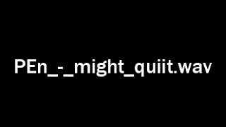 pen sings might quit by bill wurtz