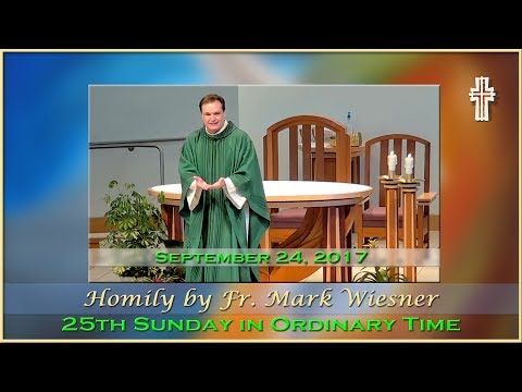 Homily by Fr. Mark Wiesner - 25th Sunday in Ordinary Time - Sept. 24, 2017