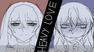 Heavy love | Creepypasta | Eyeless Jack × Jeff The Killer / EJ×JTK