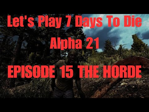 Let's Play 7 Days To Die Alpha 21 Episode 15 The Horde
