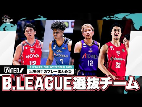 【プレーまとめ】B.LEAGUE選抜チーム「B.LEAGUE UNITED」出場選手紹介②|B.LEAGUE GLOBAL INVITATIONAL 2025