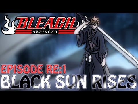 Bleach (Re:S) Abridged Ep1 - Black Sun Rises