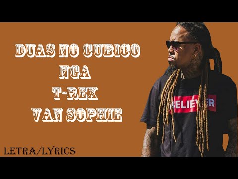 NGA FT. T-REX & VAN SOPHIE - DUAS NO CUBICO_LETRA/LYRICS