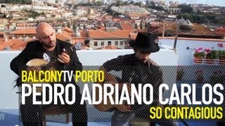 PEDRO ADRIANO CARLOS - SO CONTAGIOUS (BalconyTV)