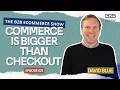 Commerce Is Bigger Than Checkout with David Blue