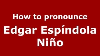 How to pronounce Edgar Espíndola Niño