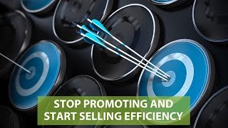 Stop Promoting and Start Selling Efficiency