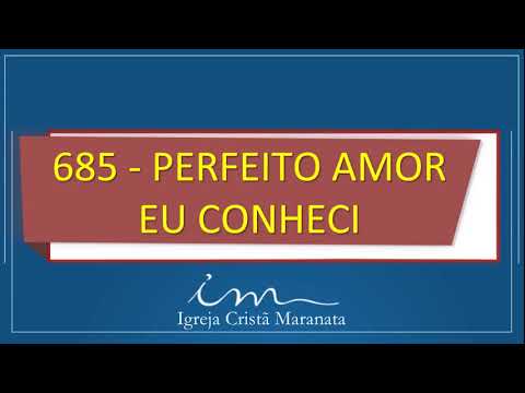 685 - PERFEITO AMOR EU CONHECI