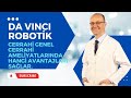 da Vinci Robotik Cerrahi Genel Cerrahi Ameliyatlarında Hangi Avantajları sağlar.