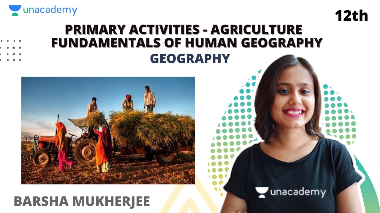 Class 12: Primary Activities - Agriculture | Fundamentals of Human Geography | Barsha Mukherjee