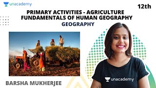 Class 12: Primary Activities - Agriculture | Fundamentals of Human Geography | Barsha Mukherjee