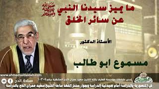 الأستاذ الدكتور- مسموع أبو طالب (ما يميز سيدنا النبي -صلى الله عليه وسلم- عن سائر الخلق )