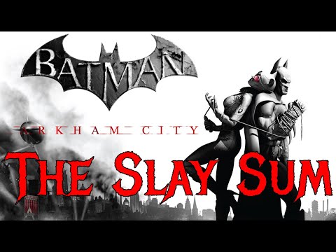 The Slay Sum - Batman: Arkham City
