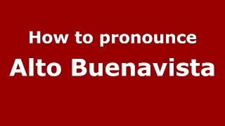 How to pronounce Alto Buenavista